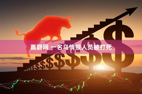 赢翻网 一名乌情报人员被打死