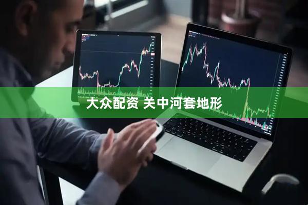 大众配资 关中河套地形