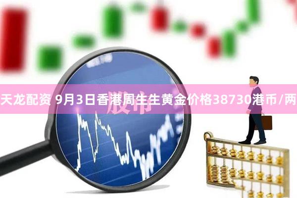 天龙配资 9月3日香港周生生黄金价格38730港币/两